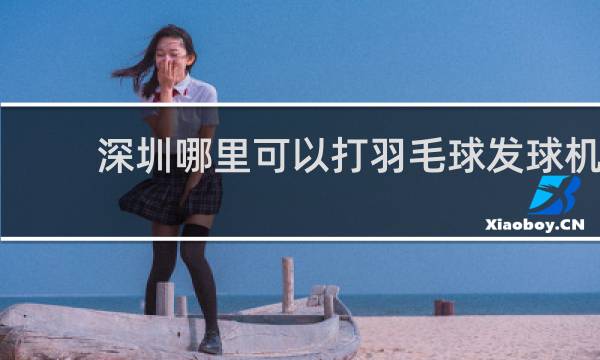 深圳哪里可以打羽毛球发球机