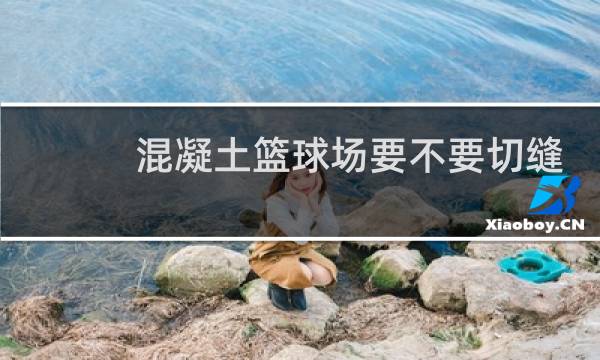 混凝土篮球场要不要切缝