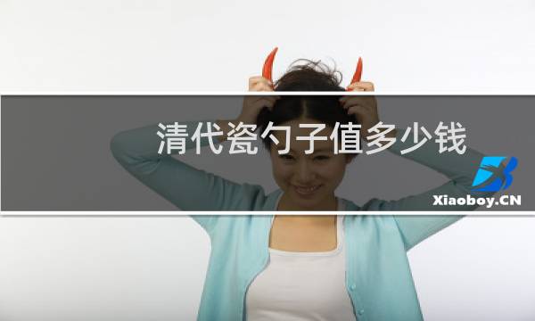 清代瓷勺子值多少钱