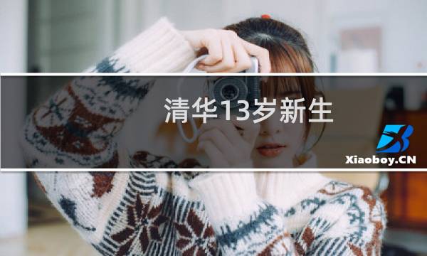 清华13岁新生图片