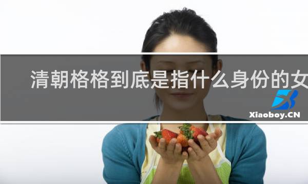清朝格格到底是指什么身份的女子