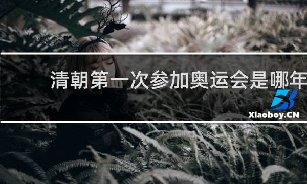 清朝第一次参加奥运会是哪年