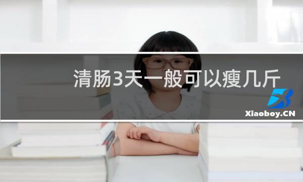 清肠3天一般可以瘦几斤
