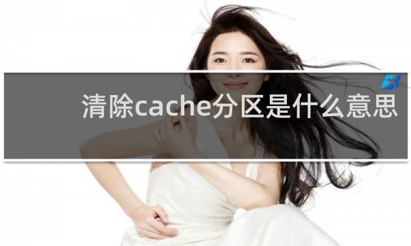 清除cache分区是什么意思