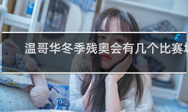 温哥华冬季残奥会有几个比赛场地