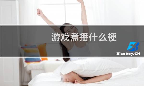 游戏煮播什么梗