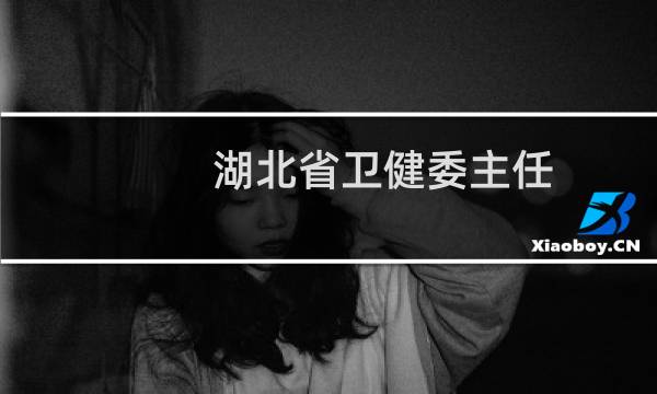 湖北省卫健委主任图片