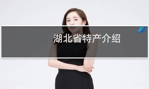 湖北省特产介绍（湖北省特产列表）