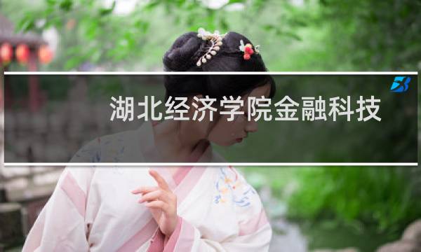 湖北经济学院金融科技专业好不好 排名多少位 全国第32名