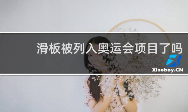 滑板被列入奥运会项目了吗