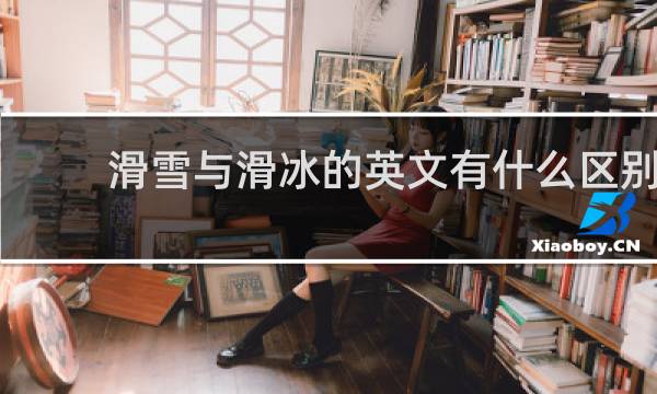 滑雪与滑冰的英文有什么区别