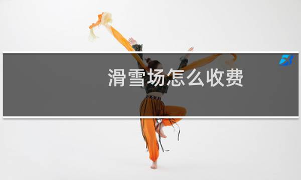 滑雪场怎么收费