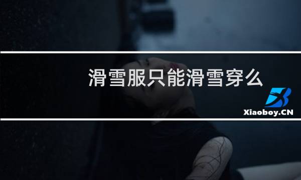 滑雪服只能滑雪穿么