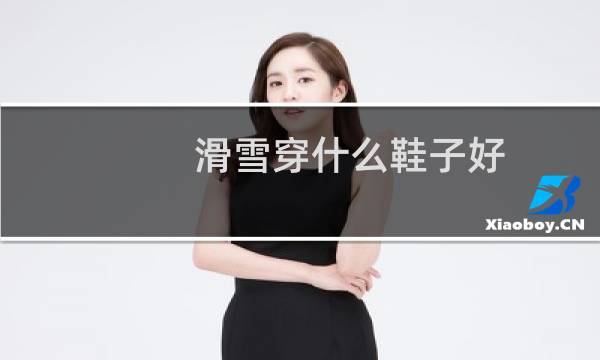 滑雪穿什么鞋子好