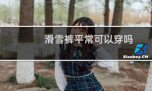 滑雪裤平常可以穿吗