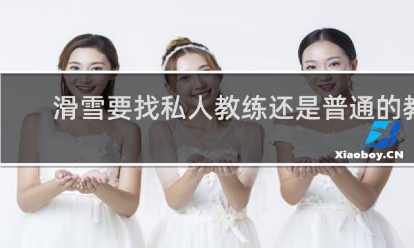滑雪要找私人教练还是普通的教练