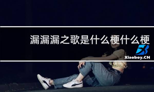 漏漏漏之歌是什么梗什么梗