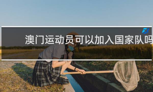 澳门运动员可以加入国家队吗