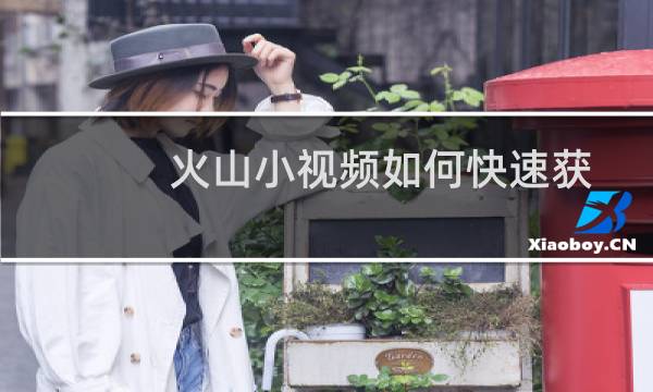 火山小视频如何快速获得火力 火力赚取方法最全攻略教程