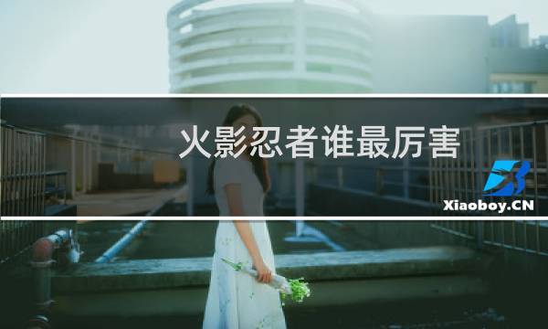 火影忍者谁最厉害?（火影忍者谁最厉害）图片