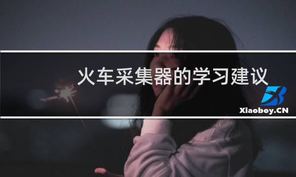 火车采集器的学习建议