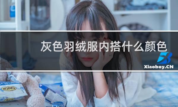 灰色羽绒服内搭什么颜色好看