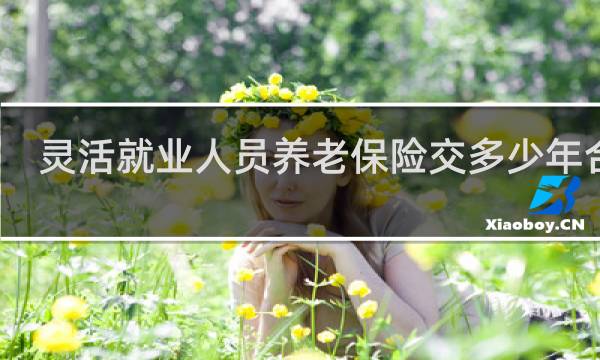 灵活就业人员养老保险交多少年合适