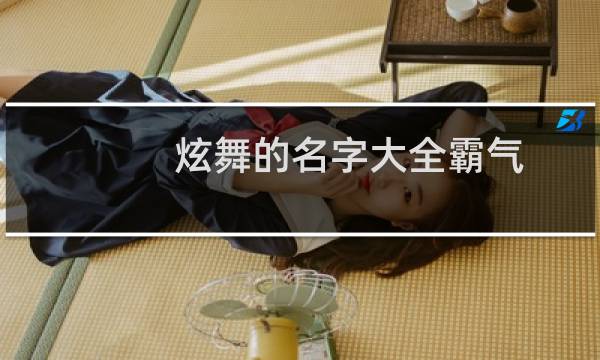 炫舞的名字大全霸气（好看的炫舞名字）