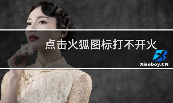 点击火狐图标打不开火狐浏览器重装也不行