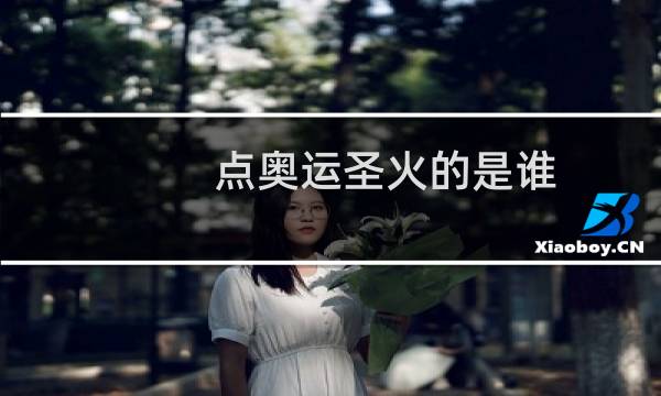 点奥运圣火的是谁