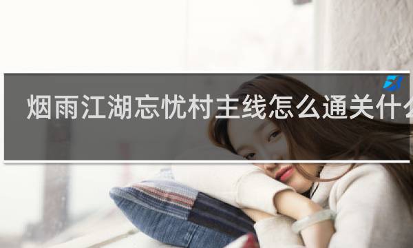 烟雨江湖忘忧村主线怎么通关什么梗