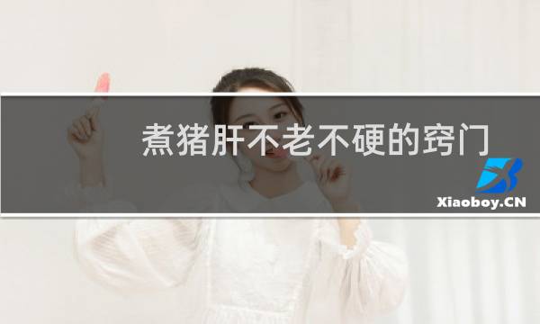 煮猪肝不老不硬的窍门怎么煮猪旴（煮猪肝不烂的方法）图片