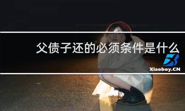 父债子还的必须条件是什么