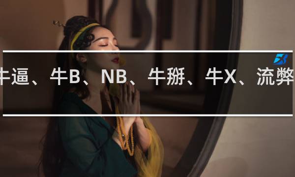 牛逼、牛B、NB、牛掰、牛X、流弊什么梗
