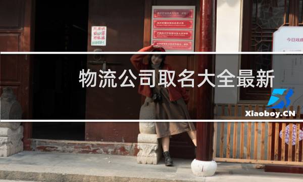 物流公司取名大全最新的(物流公司取名大全)