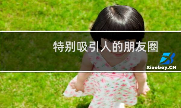 特别吸引人的朋友圈(特别吸引人的朋友圈)