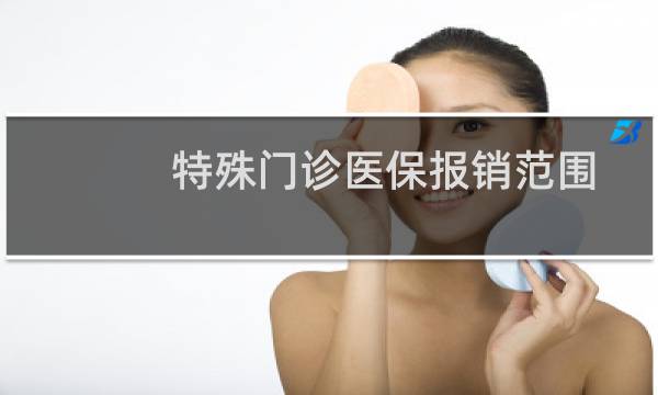 特殊门诊医保报销范围目录2019(特殊门诊医保报销多少)