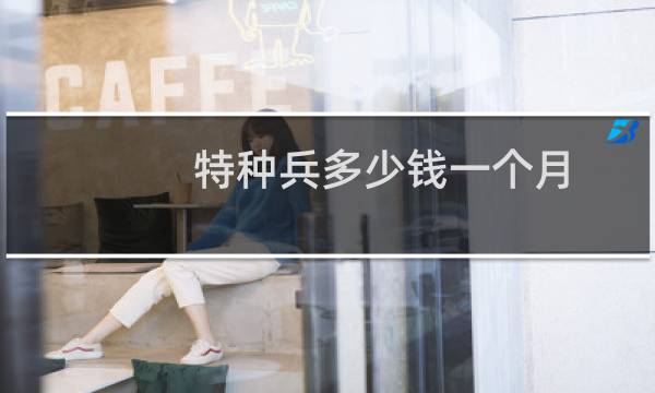 特种兵多少钱一个月