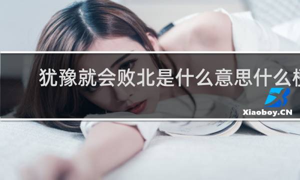 犹豫就会败北是什么意思什么梗