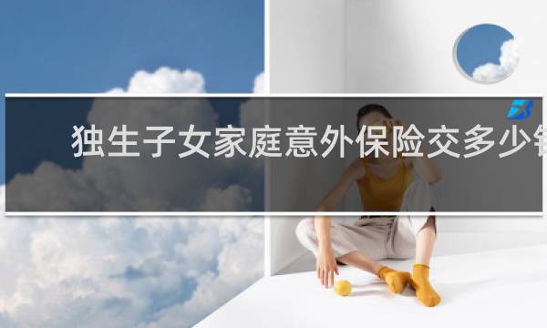 独生子女家庭意外保险交多少钱图片