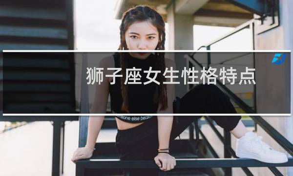 狮子座女生性格特点（狮子座女性格）图片