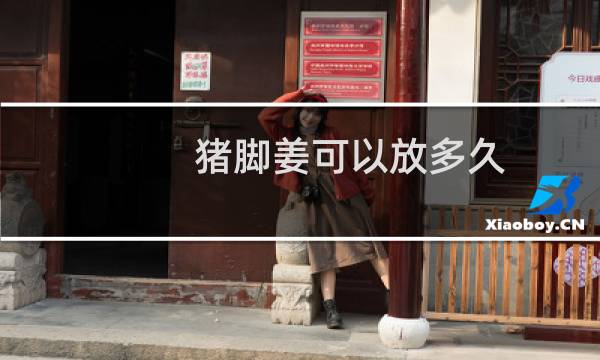 猪脚姜可以放多久