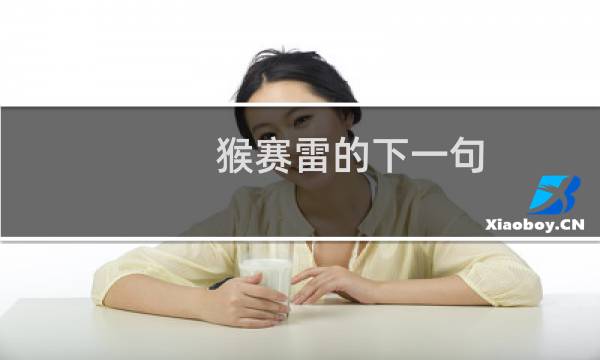 猴赛雷的下一句（猴赛雷丢雷楼谋啥意思）