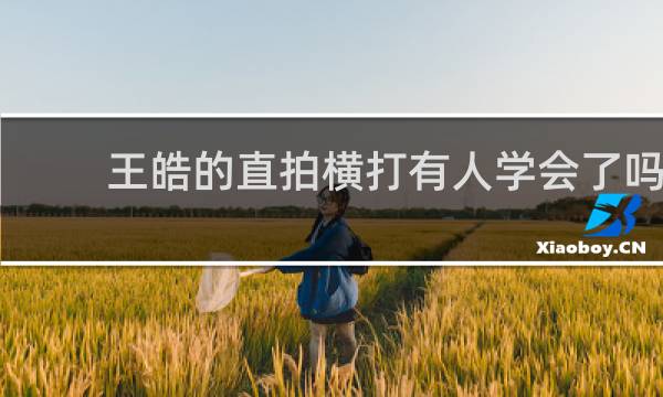 王皓的直拍横打有人学会了吗