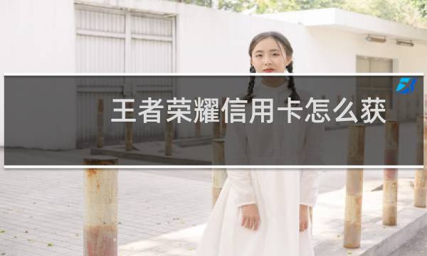 王者荣耀信用卡怎么获得