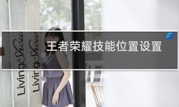 王者荣耀技能位置设置