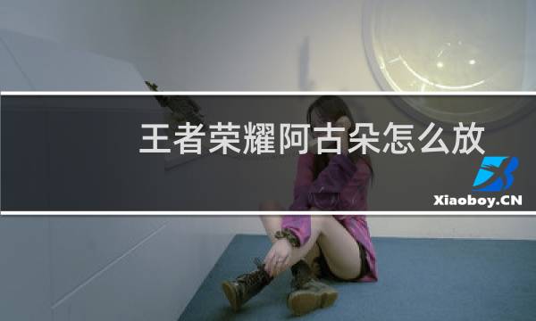 王者荣耀阿古朵怎么放生野怪（放生方法详解）图片