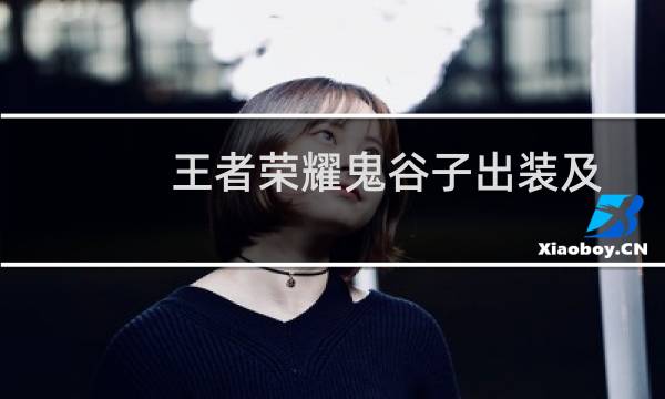 王者荣耀鬼谷子出装及四五级铭文搭配推荐 详解