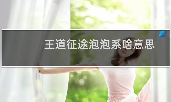 王道征途泡泡系啥意思？是怎么玩的什么梗