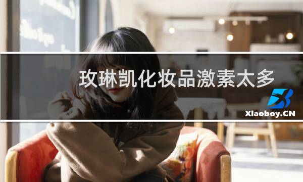 玫琳凯化妆品激素太多（玫琳凯化妆品怎么样质量怎样）